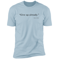 Give Up - T-Shirt