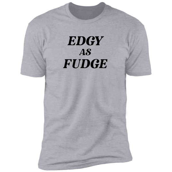 Edgy As Fudge - T-Shirt