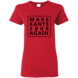 Make Kanye 2006 Again - Ladies T-Shirt