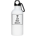 T is for Shirt - 20 oz. Stainless Steel Water Bottle