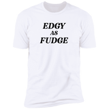 Edgy As Fudge - T-Shirt