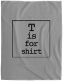 T is for Shirt - Extra Large Velveteen Micro Fleece Blanket - 60" x 80"