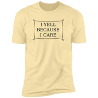 I Yell Because I Care - T-Shirt