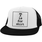 T is for Shirt - Trucker Hat with Snapback