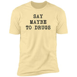 Say Maybe to Drugs - T-Shirt