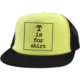 T is for Shirt - Trucker Hat with Snapback