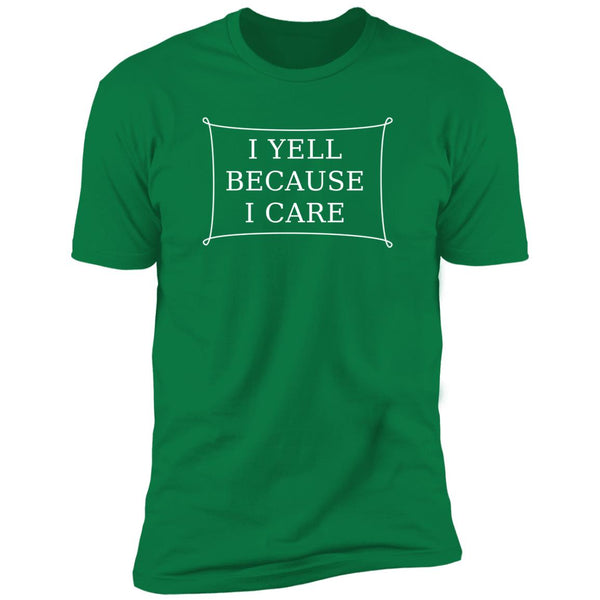 I Yell Because I Care (Variant) - T-Shirt