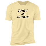 Edgy As Fudge - T-Shirt