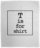 T is for Shirt - Large Velveteen Micro Fleece Blanket - 50" x 60"