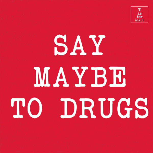 Say Maybe to Drugs (Variant) - T-Shirt
