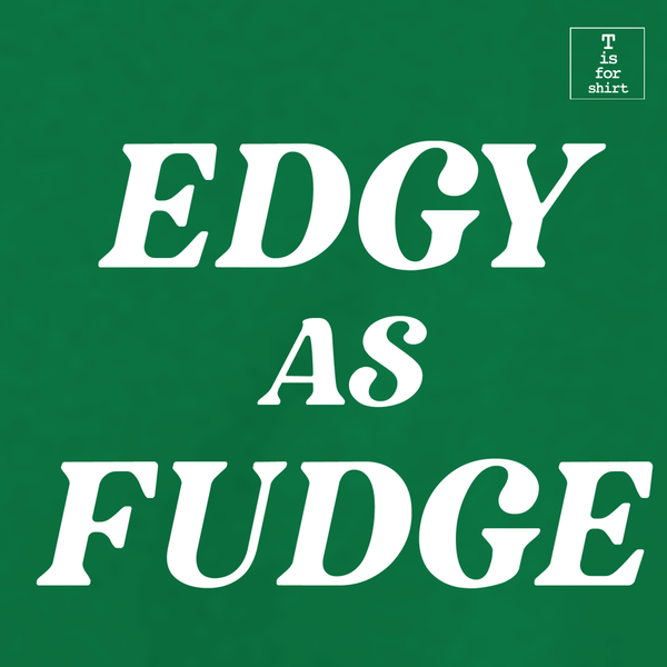 Edgy As Fudge (Variant) - T-Shirt