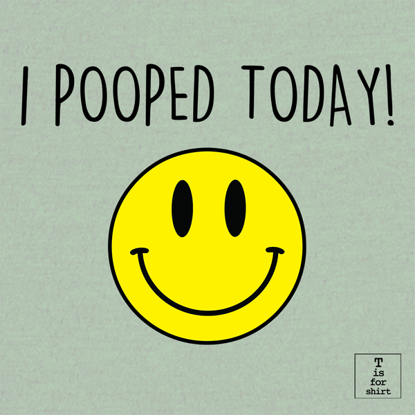I Pooped Today - T-Shirt